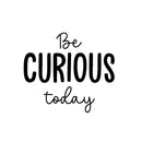 Vinyl Wall Art Decal - Be Curious Today - 16. Trendy Cool Motivational Positive Fun Quote Sticker For Bedroom Kids Room Living Room Playroom Daycare School Office Coffee Shop Decor 1