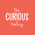 Vinyl Wall Art Decal - Be Curious Today - 16.5" x 19" - Trendy Cool Motivational Positive Fun Quote Sticker For Bedroom Kids Room Living Room Playroom Daycare School Office Coffee Shop Decor 1