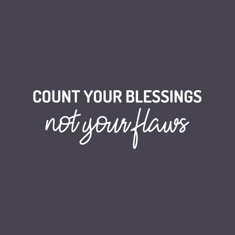 Vinyl Wall Art Decal - Count Your Blessings Not Your Flaws - 8.5" x 25" - Trendy Inspiring Fun Positive Vibes Quote Sticker For Bedroom Living Room Office Business School Classroom Decor 1