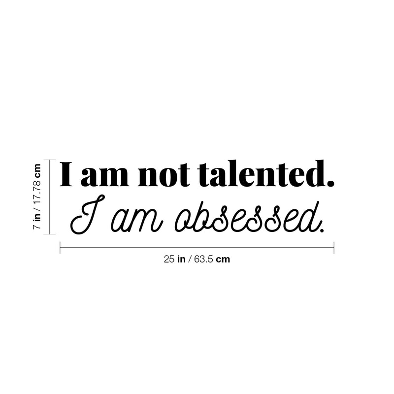Vinyl Wall Art Decal - I Am Not Talented. I Am Obsessed - 5" x 25" - Modern Motivational Goals Quote Sticker For Home Bedroom Entrepreneur Work Office Living Room School Classroom Decor 4