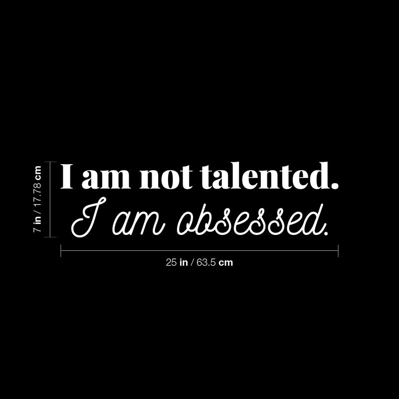 Vinyl Wall Art Decal - I Am Not Talented. I Am Obsessed - 5" x 25" - Modern Motivational Goals Quote Sticker For Home Bedroom Entrepreneur Work Office Living Room School Classroom Decor 4
