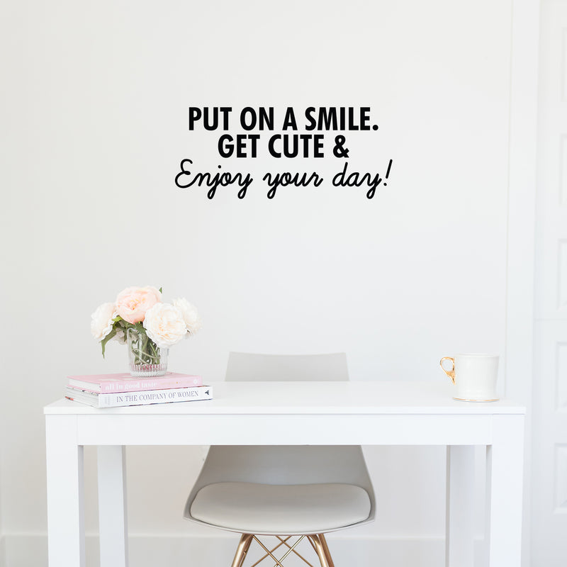 Vinyl Wall Art Decal - Put On A Smile Get Cute & Enjoy Your Day - 10.5" x 25" - Modern Inspirational Positive Self-Esteem Quote Sticker For Home Office Bedroom Closet Living Room Coffee Shop Decor 2