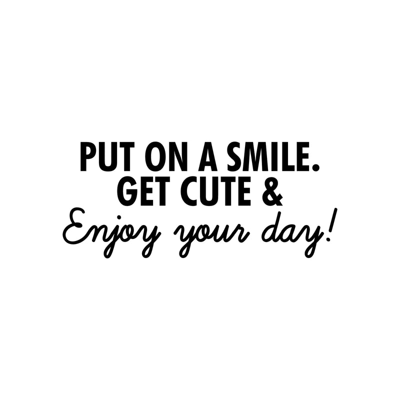 Vinyl Wall Art Decal - Put On A Smile Get Cute & Enjoy Your Day - 10. Modern Inspirational Positive Quote Sticker For Home Office Bedroom Living Room Coffee Shop Decor 1