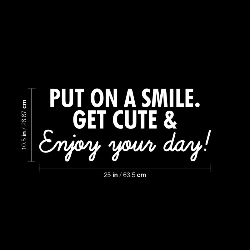 Vinyl Wall Art Decal - Put On A Smile Get Cute & Enjoy Your Day - 10.5" x 25" - Modern Inspirational Positive Self-Esteem Quote Sticker For Home Office Bedroom Closet Living Room Coffee Shop Decor 4