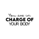Vinyl Wall Art Decal - You Are In Charge Of Your Body - 7" x 19" - Modern Inspirational Optimism Self Love Quote Sticker For Home Office Bedroom Closet Living Room Decor 1