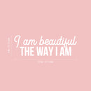 Vinyl Wall Art Decal - I Am Beautiful The Way I Am - 8" x 25" - Trendy Inspiring Cute Positive Lovely Quote Sticker For Bedroom Closet Bathroom Make Up Mirror Boutique Beauty Saloon Spa Selfcare Decor 4
