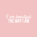 Vinyl Wall Art Decal - I Am Beautiful The Way I Am - 8" x 25" - Trendy Inspiring Cute Positive Lovely Quote Sticker For Bedroom Closet Bathroom Make Up Mirror Boutique Beauty Saloon Spa Selfcare Decor 1