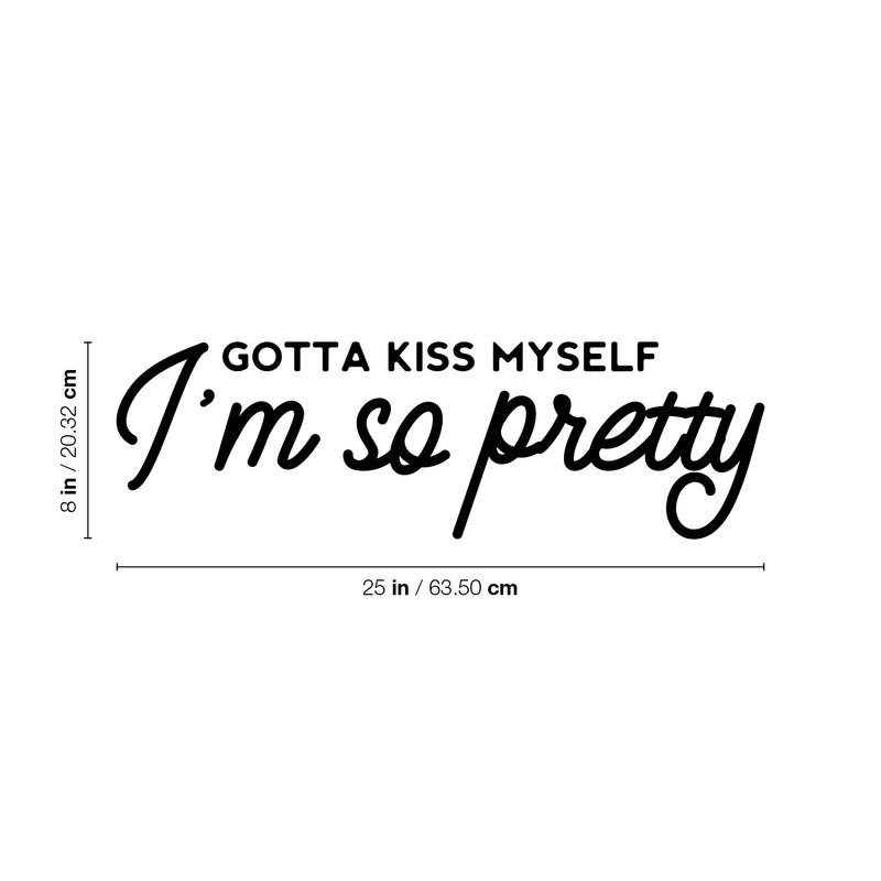 Vinyl Wall Art Decal - Gotta Kiss Myself I'm So Pretty - 8" x 25" - Modern Inspirational Optimism Self Love Quote Sticker For Home Office Bedroom Closet Living Room Decor 4