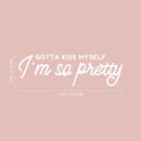 Vinyl Wall Art Decal - Gotta Kiss Myself I'm So Pretty - 8" x 25" - Modern Inspirational Optimism Self Love Quote Sticker For Home Office Bedroom Closet Living Room Decor 4