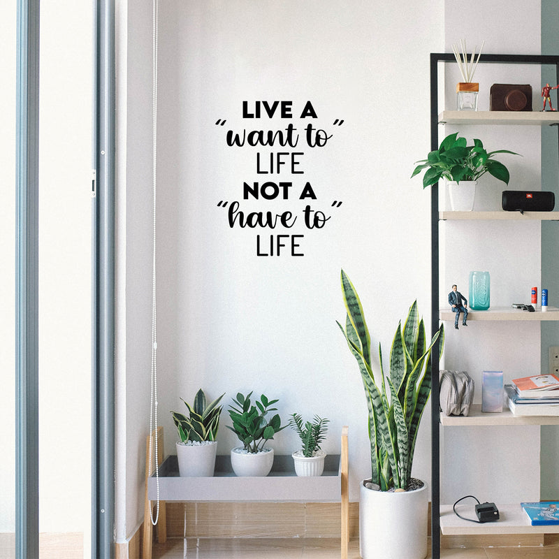 Vinyl Wall Art Decal - Live A "Want To" Life Not A "Have To" Life - 20" x 16.5" - Trendy Inspiring Cute Positive Mind Quote Sticker For Bedroom Living Room School Office Coffee Shop Decor 3