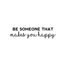 Vinyl Wall Art Decal - Be Someone That Makes You Happy - 7" x 30" - Modern Inspirational Positive Self-Esteem Quote Sticker For Home Office Bedroom Closet Living Room Coffee Shop Decor 1