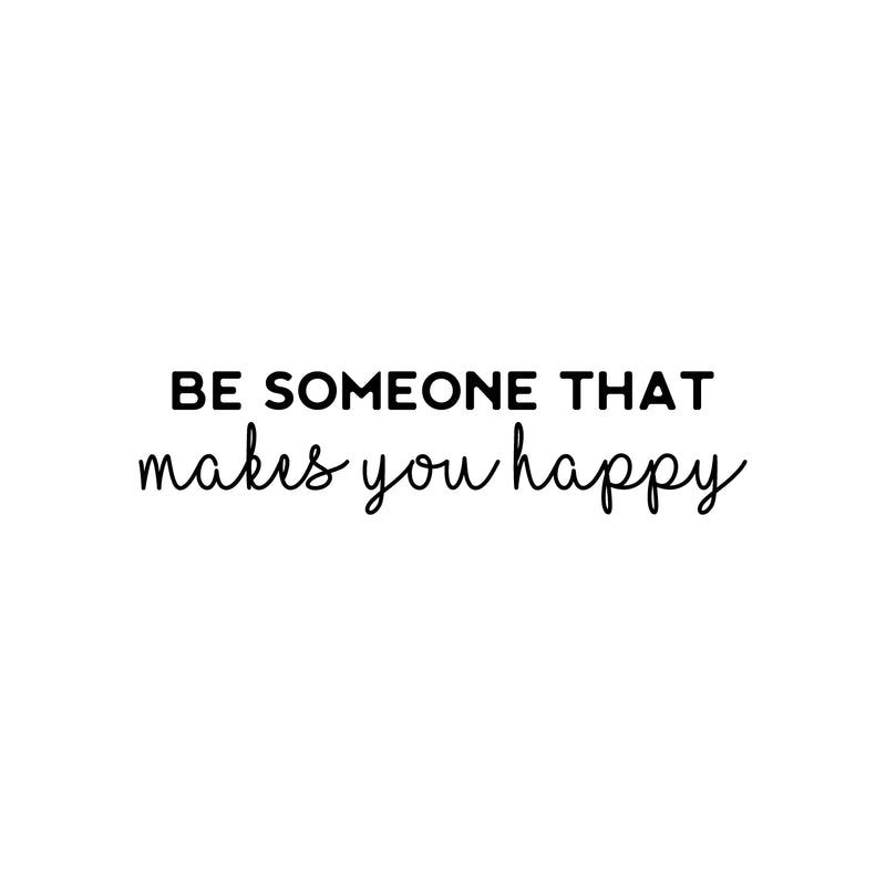 Vinyl Wall Art Decal - Be Someone That Makes You Happy - 7" x 30" - Modern Inspirational Positive Self-Esteem Quote Sticker For Home Office Bedroom Closet Living Room Coffee Shop Decor 1