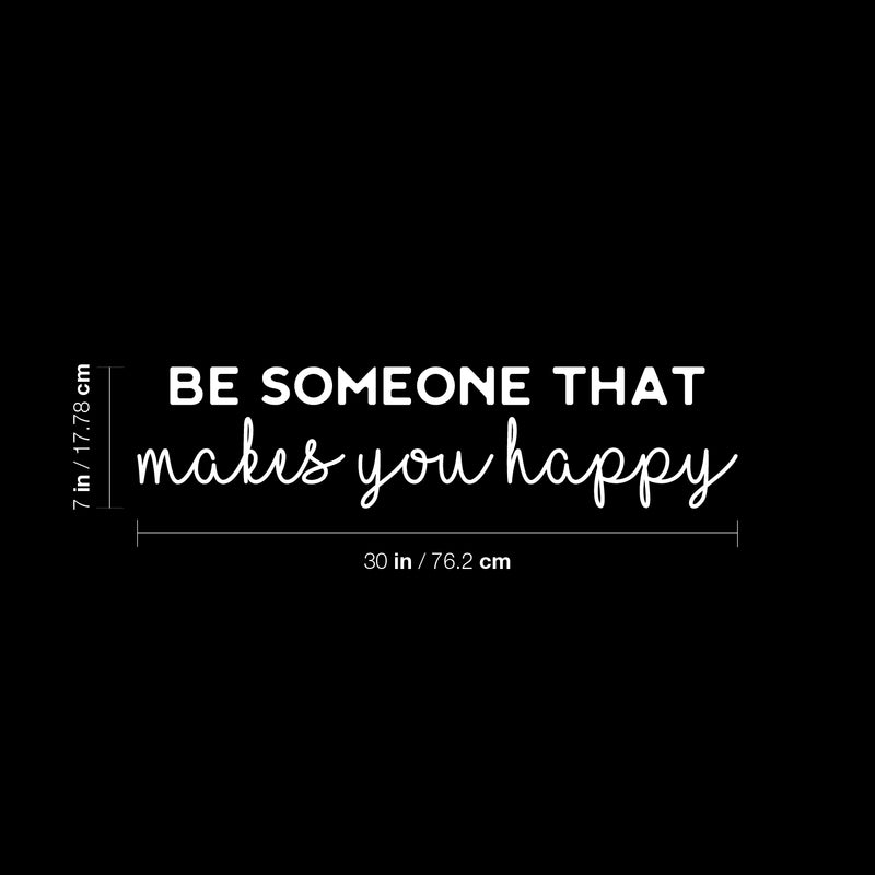 Vinyl Wall Art Decal - Be Someone That Makes You Happy - 7" x 30" - Modern Inspirational Positive Self-Esteem Quote Sticker For Home Office Bedroom Closet Living Room Coffee Shop Decor 4