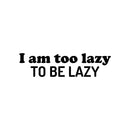 Vinyl Wall Art Decal - I Am Too Lazy To Be Lazy - 6. Trendy Inspirational Funny Sarcastic Quote Sticker For Home Office Bedroom Living Room Decor 1