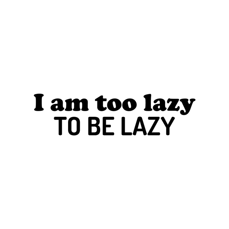 Vinyl Wall Art Decal - I Am Too Lazy To Be Lazy - 6.5" x 25" - Trendy Inspirational Funny Sarcastic Quote Sticker For Home Office Bedroom Living Room Decor 1