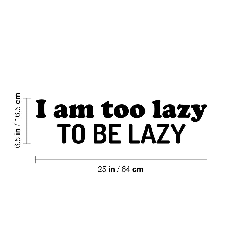 Vinyl Wall Art Decal - I Am Too Lazy To Be Lazy - 6.5" x 25" - Trendy Inspirational Funny Sarcastic Quote Sticker For Home Office Bedroom Living Room Decor 4
