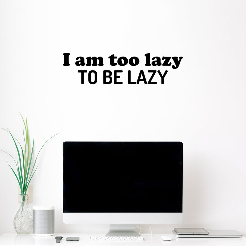 Vinyl Wall Art Decal - I Am Too Lazy To Be Lazy - 6. Trendy Inspirational Funny Sarcastic Quote Sticker For Home Office Bedroom Living Room Decor 3