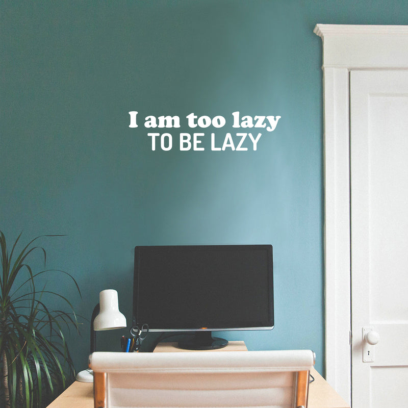 Vinyl Wall Art Decal - I Am Too Lazy To Be Lazy - 6.5" x 25" - Trendy Inspirational Funny Sarcastic Quote Sticker For Home Office Bedroom Living Room Decor 3
