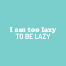 Vinyl Wall Art Decal - I Am Too Lazy To Be Lazy - 6.5" x 25" - Trendy Inspirational Funny Sarcastic Quote Sticker For Home Office Bedroom Living Room Decor 1