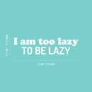 Vinyl Wall Art Decal - I Am Too Lazy To Be Lazy - 6.5" x 25" - Trendy Inspirational Funny Sarcastic Quote Sticker For Home Office Bedroom Living Room Decor 4