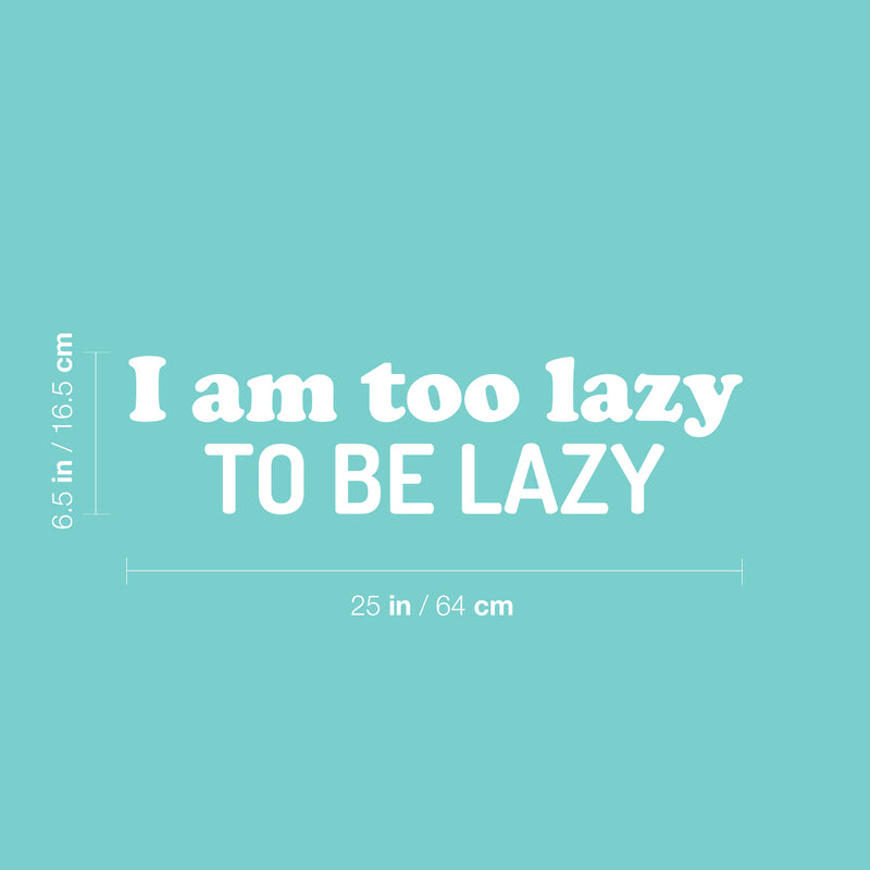 Vinyl Wall Art Decal - I Am Too Lazy To Be Lazy - 6.5" x 25" - Trendy Inspirational Funny Sarcastic Quote Sticker For Home Office Bedroom Living Room Decor 4