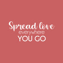 Vinyl Wall Art Decal - Spread Love Everywhere You Go - 11" x 25" - Modern Inspirational Optimism Self Love Quote Sticker For Home Office Bedroom Closet Living Room Decor 1