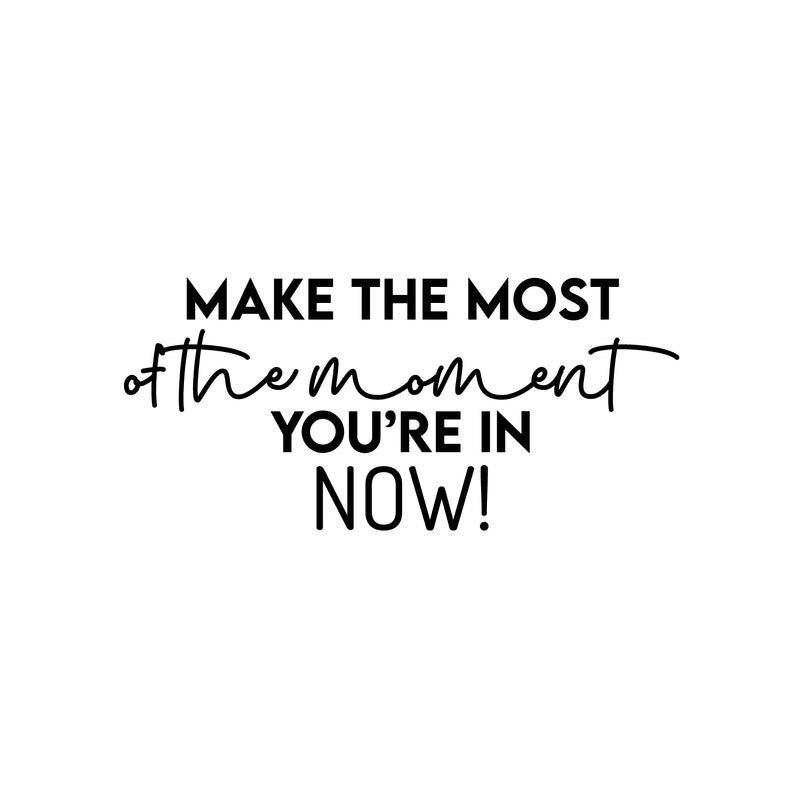 Vinyl Wall Art Decal - Make The Most Of The Moment You're In Now - 4" x 26" - Modern Inspirational Optimism Quote Sticker For Home Office Bedroom Closet Living Room Coffee Shop Decor 1
