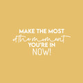 Vinyl Wall Art Decal - Make The Most Of The Moment You're In Now - 4" x 26" - Modern Inspirational Optimism Quote Sticker For Home Office Bedroom Closet Living Room Coffee Shop Decor 1