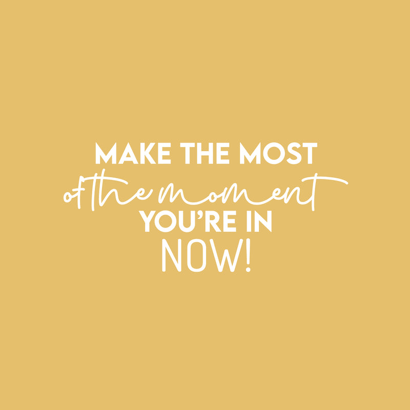 Vinyl Wall Art Decal - Make The Most Of The Moment You're In Now - 4" x 26" - Modern Inspirational Optimism Quote Sticker For Home Office Bedroom Closet Living Room Coffee Shop Decor 1