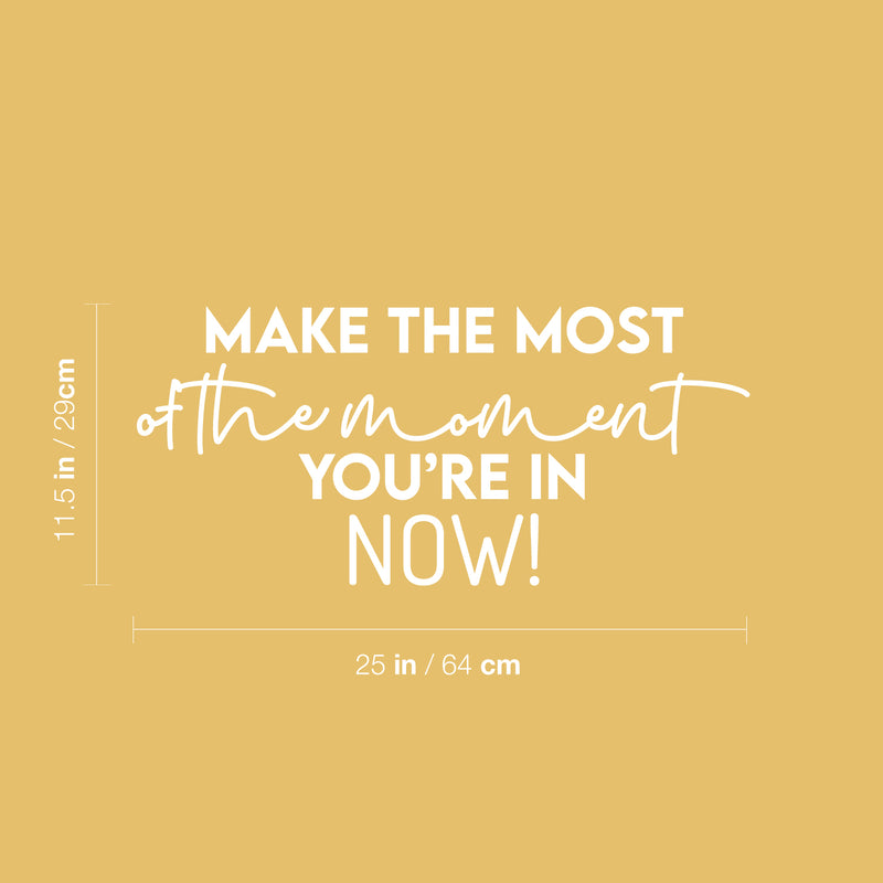 Vinyl Wall Art Decal - Make The Most Of The Moment You're In Now - 4" x 26" - Modern Inspirational Optimism Quote Sticker For Home Office Bedroom Closet Living Room Coffee Shop Decor 4