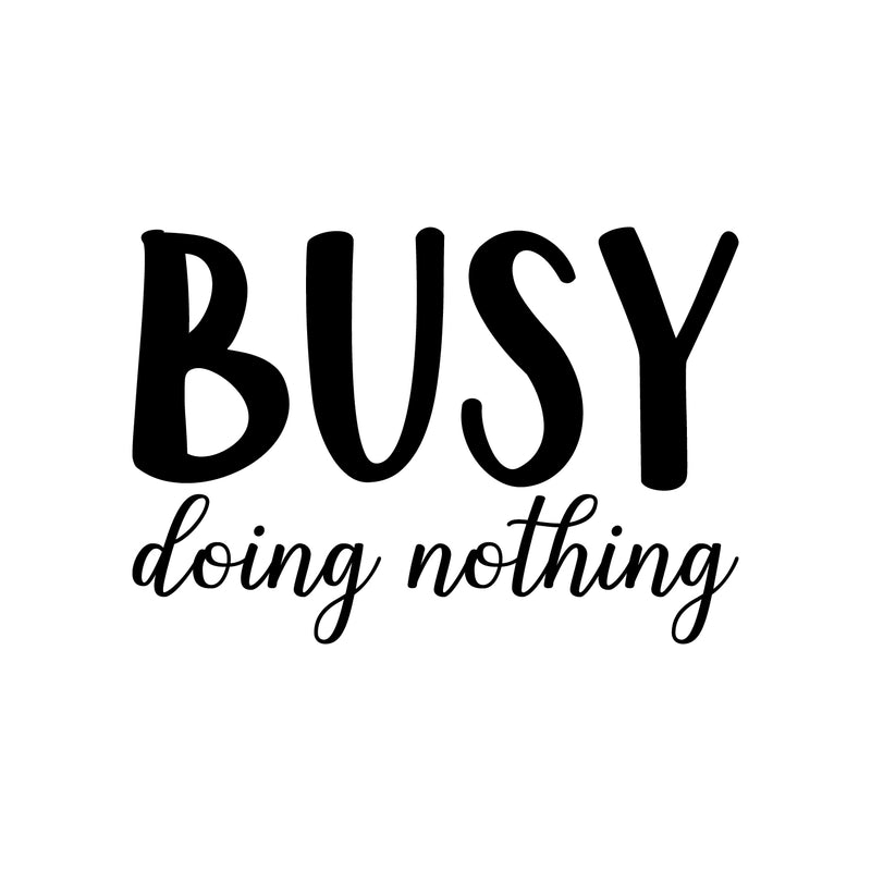 Vinyl Wall Art Decal - Busy Doing Nothing - 15" x 22" - Modern Inspirational Sarcastic Humor Quote Sticker For Home Bedroom Living Room Work Office Coffee Shop Decor 1