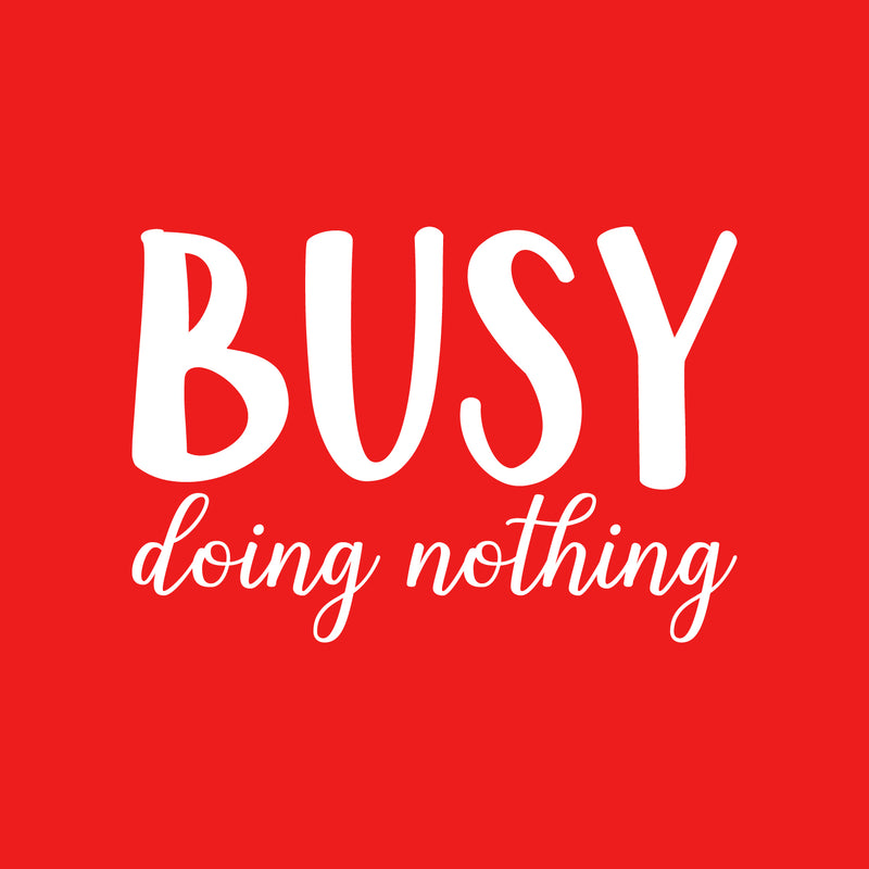 Vinyl Wall Art Decal - Busy Doing Nothing - 15" x 22" - Modern Inspirational Sarcastic Humor Quote Sticker For Home Bedroom Living Room Work Office Coffee Shop Decor 1