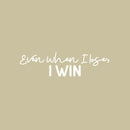 Vinyl Wall Art Decal - Even When I Lose I Win - 7" x 25" - Modern Motivational Optimism Quote Sticker For Home Office Bedroom Office Living Room School Classroom Decor 1