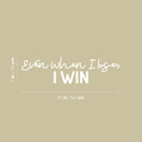 Vinyl Wall Art Decal - Even When I Lose I Win - 7" x 25" - Modern Motivational Optimism Quote Sticker For Home Office Bedroom Office Living Room School Classroom Decor 4