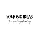 Vinyl Wall Art Decal - Your Big Ideas Are Worth Pursuing - 9" x 25" - Modern Motivational Self-esteem Goals Quote Sticker For Home Bedroom Work Office Living Room Classroom Decor 1