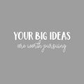 Vinyl Wall Art Decal - Your Big Ideas Are Worth Pursuing - 9" x 25" - Modern Motivational Self-esteem Goals Quote Sticker For Home Bedroom Work Office Living Room Classroom Decor 1