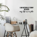 Vinyl Wall Art Decal - I Am Naturally Funny Because My Life Is A Joke - 11" x 25" - Trendy Inspirational Sarcasm Quote Sticker For Home Office Bedroom Living Room Decor 1