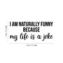 Vinyl Wall Art Decal - I Am Naturally Funny Because My Life Is A Joke - Trendy Inspirational Sarcasm Quote Sticker For Home Office Bedroom Living Room Decor 4