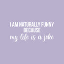 Vinyl Wall Art Decal - I Am Naturally Funny Because My Life Is A Joke - 11" x 25" - Trendy Inspirational Sarcasm Quote Sticker For Home Office Bedroom Living Room Decor 1