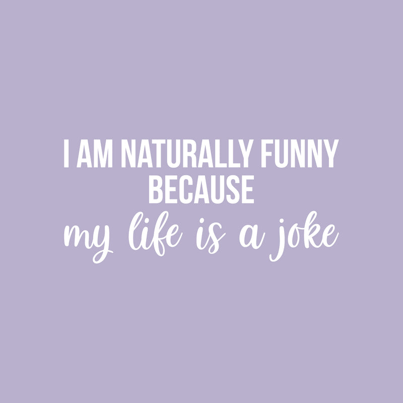 Vinyl Wall Art Decal - I Am Naturally Funny Because My Life Is A Joke - 11" x 25" - Trendy Inspirational Sarcasm Quote Sticker For Home Office Bedroom Living Room Decor 1