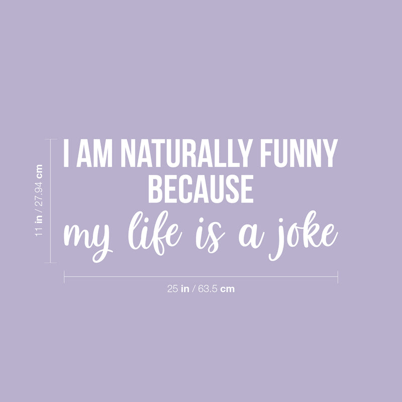 Vinyl Wall Art Decal - I Am Naturally Funny Because My Life Is A Joke - 11" x 25" - Trendy Inspirational Sarcasm Quote Sticker For Home Office Bedroom Living Room Decor 4