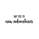 Vinyl Wall Art Decal - Say Yes To New Adventures - 10. Modern Cursive Motivational Life Quote For Home Bedroom Living Room Office School Classroom Traveler Decoration Sticker 1