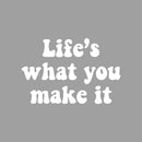 Vinyl Wall Art Decal - Life's What You Make It - 14.5" x 22" - Modern Positive Inspiring Good Vibes Quote Sticker For Bedroom Living Room Classroom School Office Business Coffee Shop Decor 1