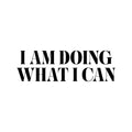 Vinyl Wall Art Decal - I Am Doing What I Can - Trendy Inspiring Cute Positive Mind Quote Sticker For Bedroom Closet Living Room School Office Coffee Shop Decor 1