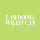 Vinyl Wall Art Decal - I Am Doing What I Can - 8" x 25" - Trendy Inspiring Cute Positive Mind Quote Sticker For Bedroom Closet Living Room School Office Coffee Shop Decor 1
