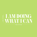 Vinyl Wall Art Decal - I Am Doing What I Can - 8" x 25" - Trendy Inspiring Cute Positive Mind Quote Sticker For Bedroom Closet Living Room School Office Coffee Shop Decor 4