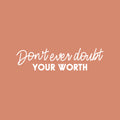 Vinyl Wall Art Decal - Don't Ever Doubt Your Worth - 6.5" x 25" - Modern Motivational Optimism Self Esteem Quote Sticker For Home Bedroom Living Room Work Office Decor 1