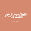 Vinyl Wall Art Decal - Don't Ever Doubt Your Worth - 6.5" x 25" - Modern Motivational Optimism Self Esteem Quote Sticker For Home Bedroom Living Room Work Office Decor 4