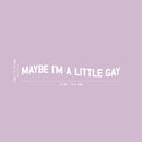 Vinyl Wall Art Decal - Maybe I'm A Little Gay - 4" x 30" - Trendy Cute Inspiring Funny Lovely LGBT Quote Sticker For Home Bedroom Closet Living Room Office Business Coffee Shop Fun Pride Decor 4