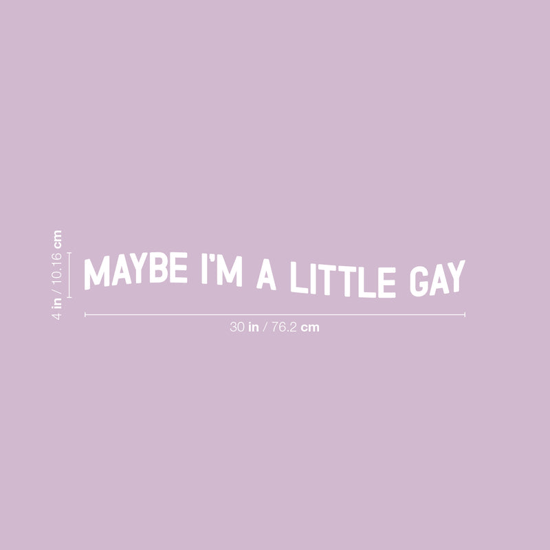 Vinyl Wall Art Decal - Maybe I'm A Little Gay - 4" x 30" - Trendy Cute Inspiring Funny Lovely LGBT Quote Sticker For Home Bedroom Closet Living Room Office Business Coffee Shop Fun Pride Decor 4